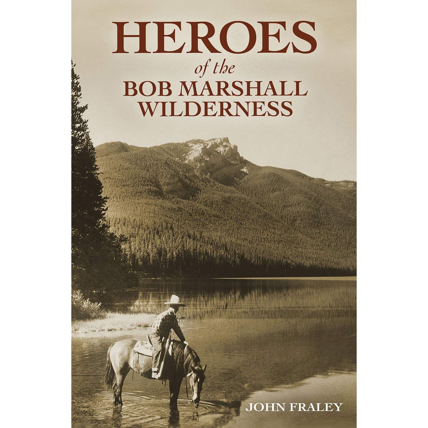 Heroes of the Bob Marshall Wilderness by John Fraley