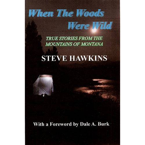 When the Woods were Wild - True Stories from the Montana Mountains